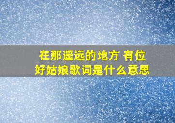 在那遥远的地方 有位好姑娘歌词是什么意思